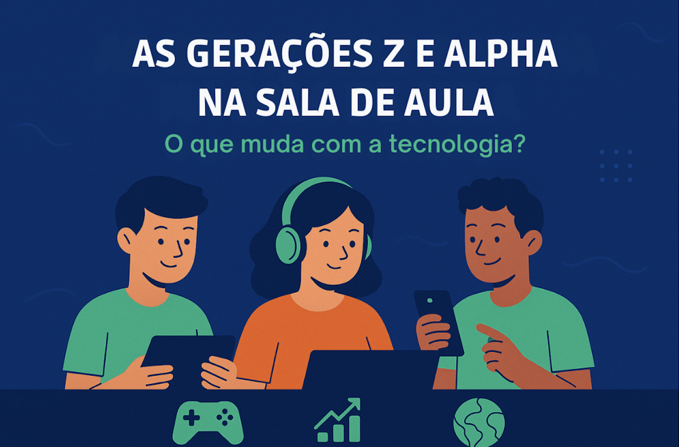 A geração Z e Alpha na sala de aula: o que muda com a tecnologia